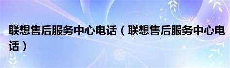 联想售后服务中心电话（联想售后服务中心电话）_城市经济网