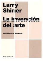 LA INVENCION DEL ARTE: UNA HISTORIA CULTURAL | Larry Shiner | Segunda ...