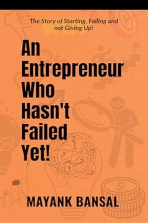 An Entrepreneur Who Hasn’t Failed Yet!: The Story of Trying, Failing ...