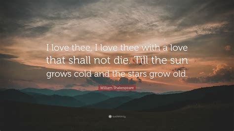 William Shakespeare Quote: “I love thee, I love thee with a love that ...