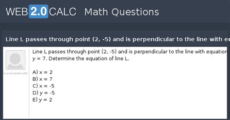 View question - Line L passes through point (2, -5) and is ...