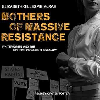 Mothers of Massive Resistance: White Women and the Politics of White ...