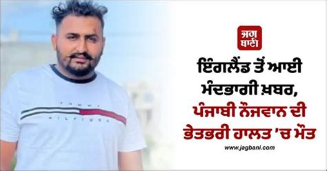 ਇੰਗਲੈਂਡ ਤੋਂ ਆਈ ਮੰਦਭਾਗੀ ਖ਼ਬਰ, ਪੰਜਾਬੀ ਨੌਜਵਾਨ ਦੀ ਭੇਤਭਰੀ ਹਾਲਤ ’ਚ ਮੌਤ