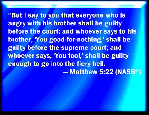 Matthew 5:22 But I say to you, That whoever is angry with his brother ...