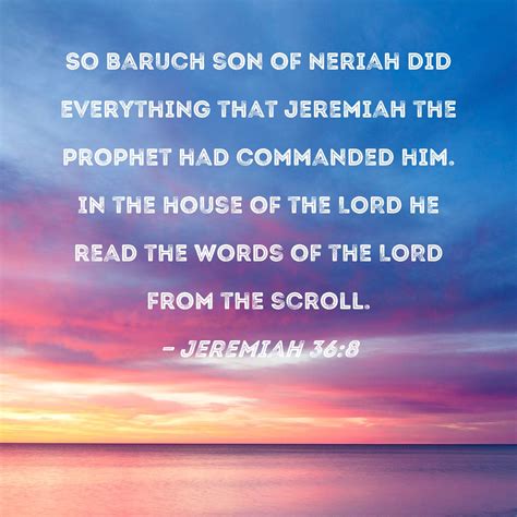 Jeremiah 36:8 So Baruch son of Neriah did everything that Jeremiah the ...