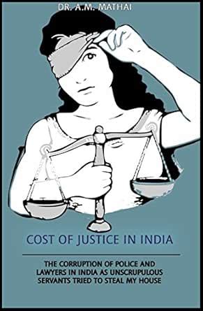 Cost of Justice in India: The Corruption of Police and Lawyers in India ...