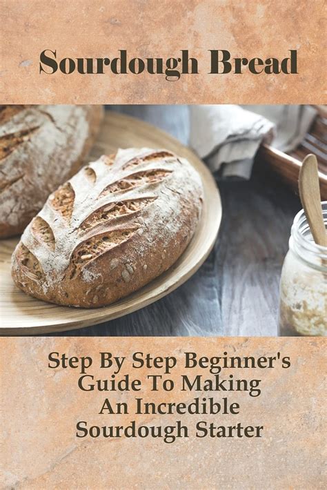 Buy Sourdough Bread: Step By Step Beginner's Guide To Making An ...