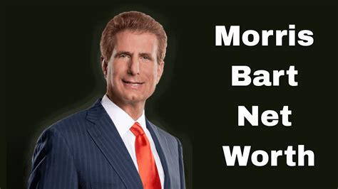Morris Bart Net Worth 2025: Biography, Career, and Legacy