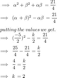 If alpha and beta are zeroes of 2x2+5x+k such that alpha2+beta2 + alpha ...