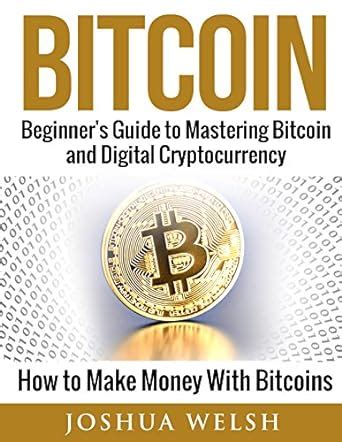 Bitcoin: Beginner's Guide to Mastering Bitcoin and Digital ...