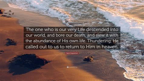 Saint Augustine Quote: "The one who is our very Life descended into our ...