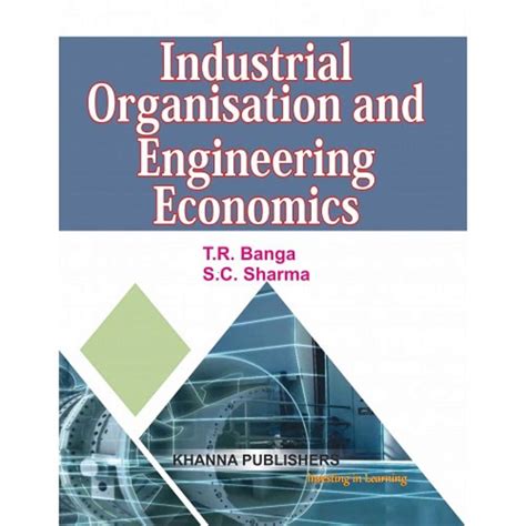 Industrial Organisation and Engineering Economics : T.R. Banga and S.C ...