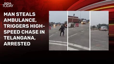 Man steals ambulance, triggers high-speed chase in Telangana, arrested ...