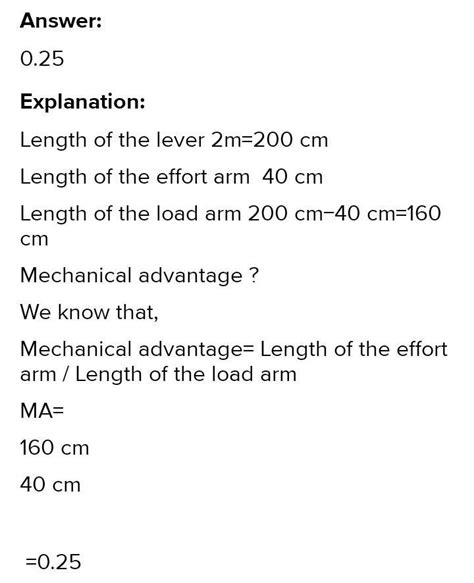 A lever with effort arm 2m has a mechanical advantage of 4. What is the ...