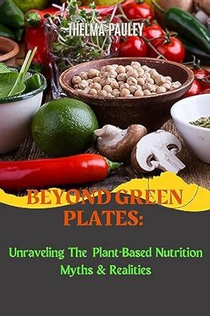 BEYOND GREEN PLATES: Unraveling Plant-Based Nutrition Myths & Realities ...