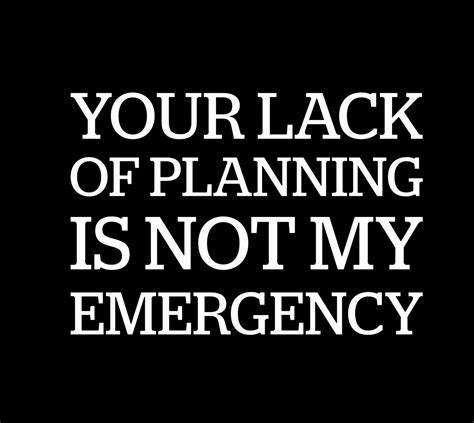 Your Lack Of Planning Is Not My Emergency! T-Shirt - Print Shirts - £9.99