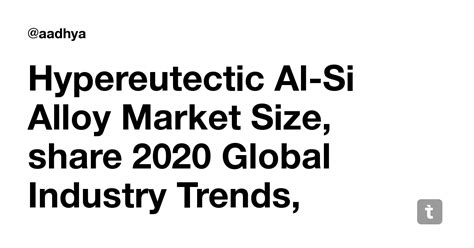 Hypereutectic Al-Si Alloy Market Size, share 2020 Global Industry ...