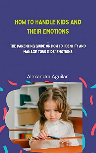 HOW TO HANDLE KIDS AND THEIR EMOTIONS : The parenting Guide On How To ...