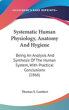 Systematic Human Physiology, Anatomy and Hygiene: Being an Analysis and ...