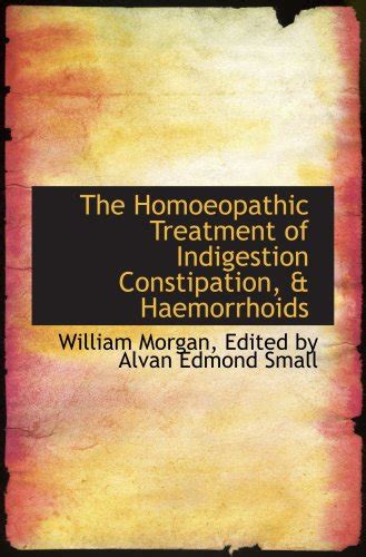 The Homoeopathic Treatment of Indigestion Constipation, & Haemorrhoids ...