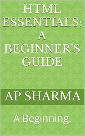 HTML Essentials: A Beginner’s Guide: A Beginning. eBook : SHARMA, Adv ...