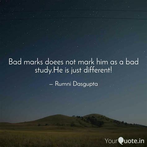 Bad marks doees not mark ... | Quotes & Writings by Rumni Dasgupta ...