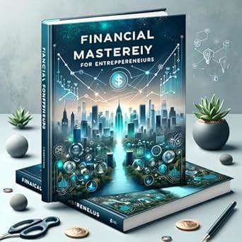 Financial Mastery for Entrepreneurs: Building Wealth and Succeeding in ...