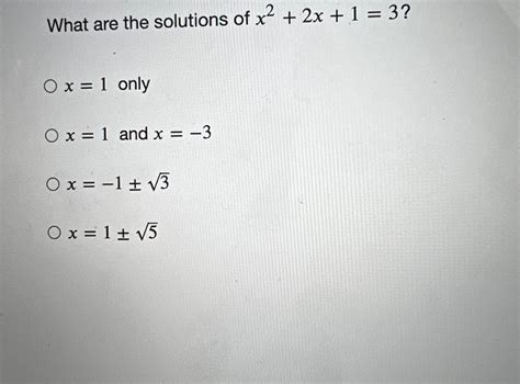 Solved What are the solutions of x2+2x+1=3 ?x=1 ﻿onlyx=1 | Chegg.com
