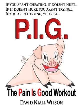 P. I. G. The Pain is Good Workout eBook : Wilson, David Niall: Amazon ...