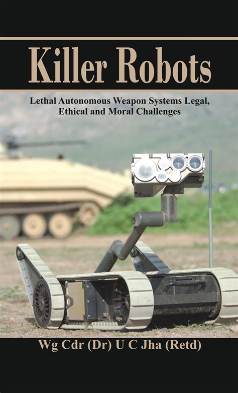 Killer Robots: Lethal Autonomous System Legal, Ethical and Moral ...