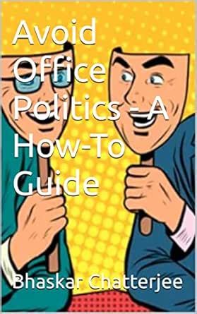 Avoid Office Politics - A How-To Guide eBook : Chatterjee, Bhaskar ...