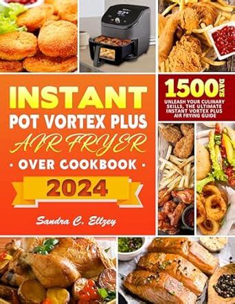 Instant Pot Vortex Plus Air Fryer Oven Cookbook: Unleash Your Culinary ...