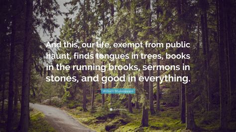 William Shakespeare Quote: “And this, our life, exempt from public ...