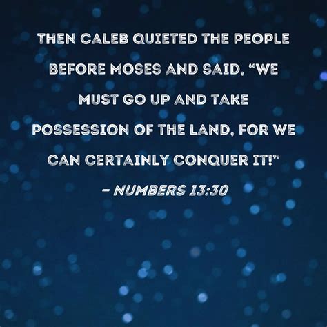 Numbers 13:30 Then Caleb quieted the people before Moses and said, "We ...