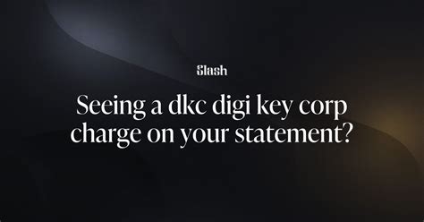 Seeing a dkc digi key corp charge on your statement?