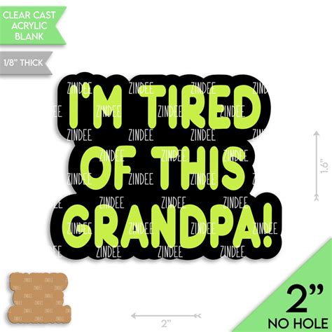 I’m Tired of this Grandpa acrylic blank (2 inch) NO HOLE – Zindee