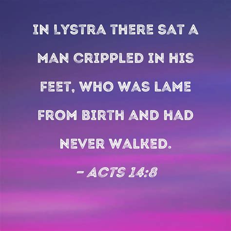 Acts 14:8 In Lystra there sat a man crippled in his feet, who was lame ...