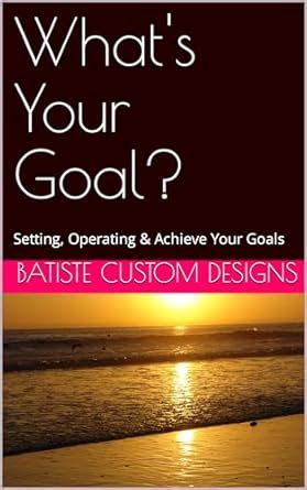 What's Your Goal?: Setting, Operating & Achieve Your Goals eBook ...