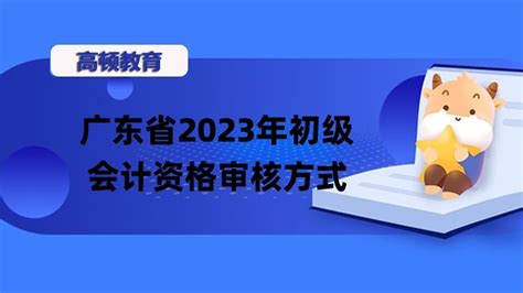 广东省2023年初级会计资格审核方式：考后资格复核！报名前要信息采集-高顿教育