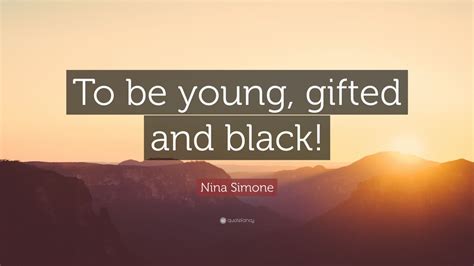 Nina Simone Quote: “To be young, gifted and black!” (12 wallpapers ...