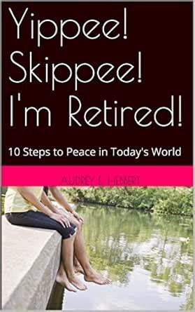 Yippee! Skippee! I'm Retired!: 10 Steps to Peace in Today's World eBook ...