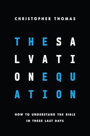 THE SALVATION EQUATION: HOW TO UNDERSTAND THE BIBLE IN THESE LAST DAYS ...