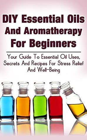 DIY Essential Oils And Aromatherapy For Beginners: Your Guide To ...