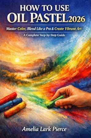 HOW TO USE OIL PASTELS 2026: Master Color, Blend Like a Pro & Create ...
