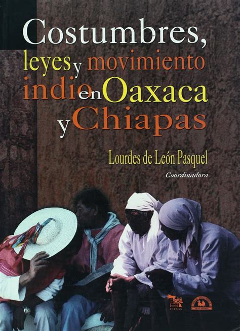 Costumbres, leyes y movimiento indio en Oaxaca y Chiapas/ Customs, Laws ...