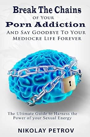 Break The Chains of Your Porn Addiction And Say Goodbye To Your ...