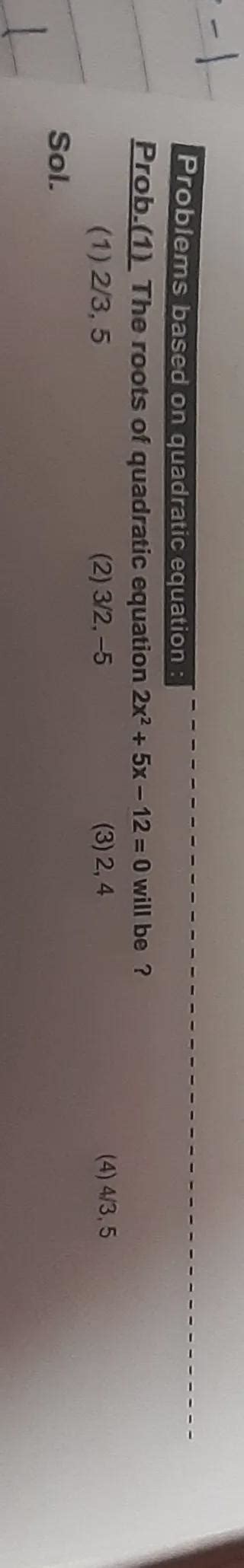 the roots of quadratic equation 2x^2 +5x-12=0 by factorial method ...