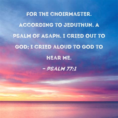 Psalm 77:1 For the choirmaster. According to Jeduthun. A Psalm of Asaph ...