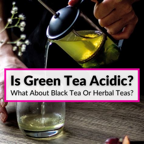 Is Green Tea Acidic? (What About Black Tea Or Herbal Teas?)