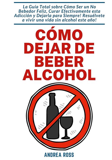 Cómo dejar de beber alcohol: La Guía Total sobre Cómo Ser un No Bebedor ...